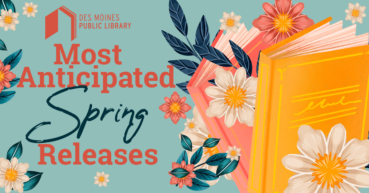 Most Anticipated Spring Releases—MarchMay 2025 Des Moines Public Library